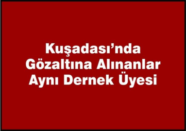 Gözaltındakiler aynı dernek üyesi