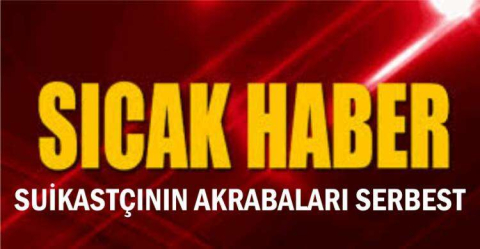 Suikastçının ailesi serbest