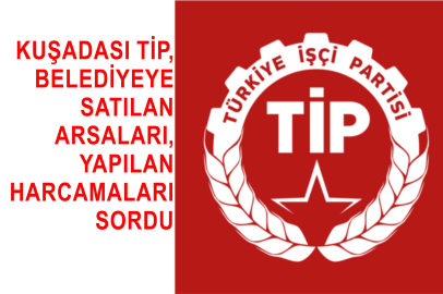 TİP’den Kuşadası Belediyesi’ne zor sorular